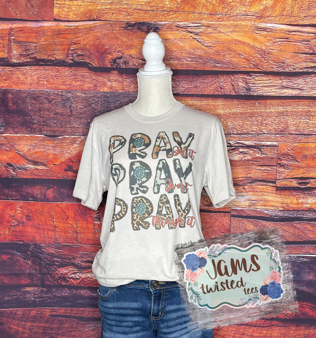 Pray On it, Over It, Through it T-Shirt